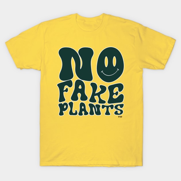 No Fake Plants :) T-Shirt by Tanner The Planter